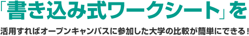 「書き込み式ワークシート」を活用すればオープンキャンパスに参加した大学の比較が簡単にできる！